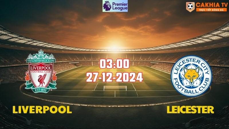 Nhận định soi kèo Liverpool vs Leicester lúc 03h00 ngày 27/12