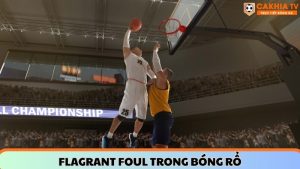 Flagrant Foul bóng rổ – Quy định, mức phạt và ảnh hưởng đến trận đấu