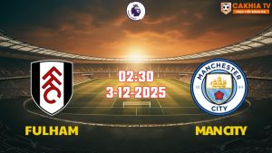 Nhận định bóng đá Fulham vs Man City 02h30 ngày 3/12